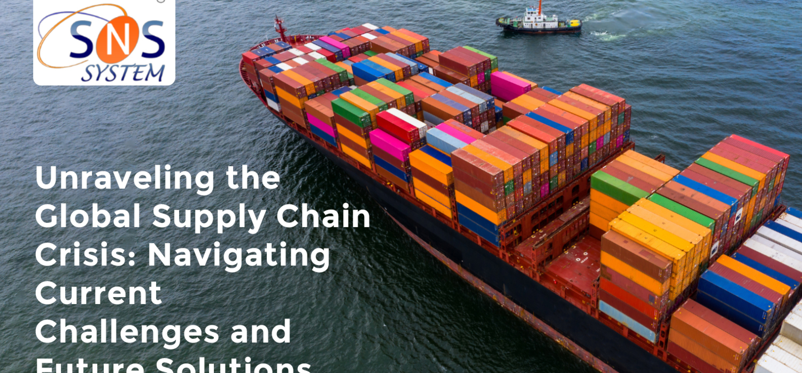 Unraveling the Global Supply Chain Crisis: Navigating Current Challenges and Future Solutions